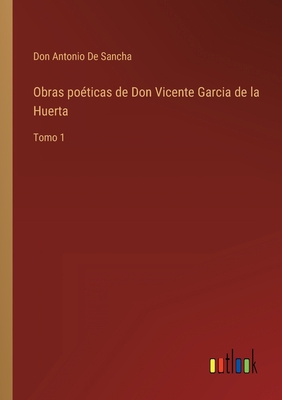 Obras poéticas de Don Vicente Garcia de la Huer... [Spanish] 3368115820 Book Cover