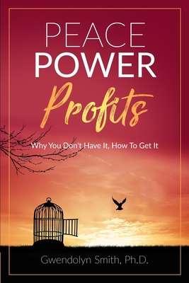 Peace Power Profits: Why You Don't Have It: How... 1090981643 Book Cover