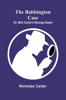 The Babbington case; Or, Nick Carter's strange ... 936638336X Book Cover