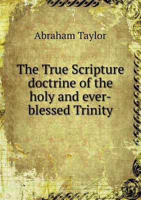 The True Scripture doctrine of the holy and eve... 5519136181 Book Cover
