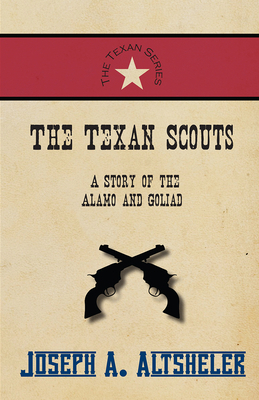The Texan Scouts - A Story of the Alamo and Goliad 1473334004 Book Cover