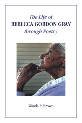 The Life of Rebecca Gordon Gray through Poetry B0CWJ6S3HY Book Cover