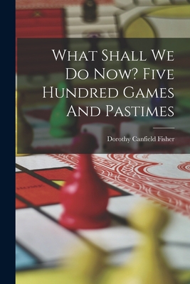 What Shall We Do Now? Five Hundred Games And Pa... 1016620748 Book Cover