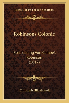 Robinsons Colonie: Fortsetzung Von Campe's Robi... [German] 1166980634 Book Cover