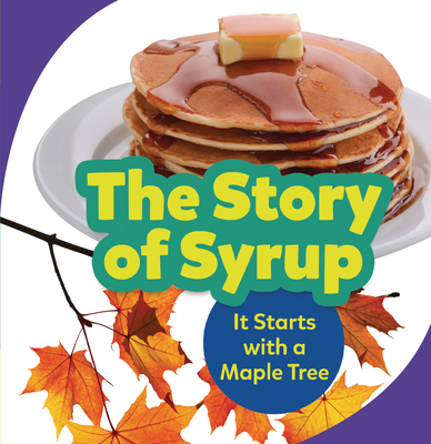 The Story of Syrup: It Starts with a Maple Tree 1728431689 Book Cover