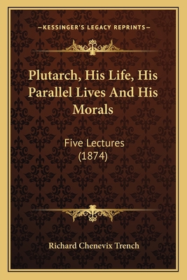 Plutarch, His Life, His Parallel Lives And His ... 1166964205 Book Cover