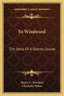 To Windward: The Story Of A Stormy Course 1163287946 Book Cover