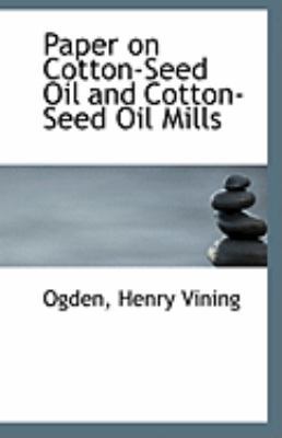 Paper on Cotton-Seed Oil and Cotton-Seed Oil Mills 1110968299 Book Cover