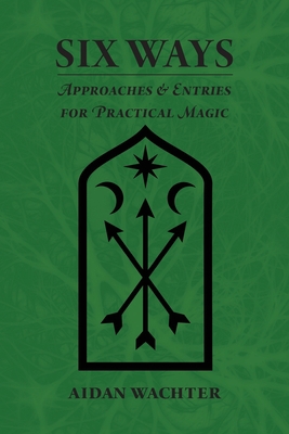 Six Ways: Approaches & Entries for Practical Magic 0999356607 Book Cover