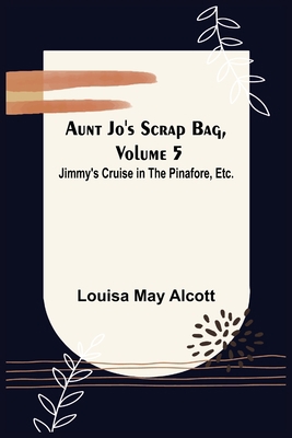 Aunt Jo's Scrap Bag, Volume 5; Jimmy's Cruise i... 9356089884 Book Cover