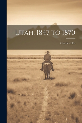 Utah, 1847 to 1870 1022013475 Book Cover