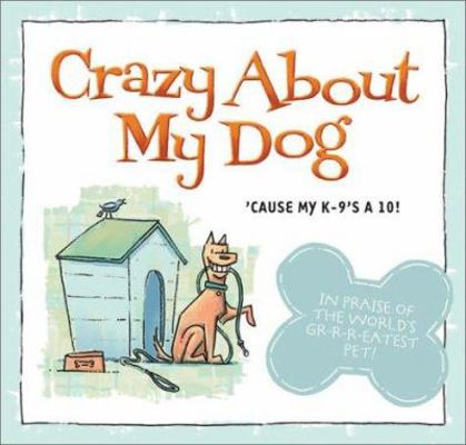 Crazy about My Dog: 'Cause My K-9's a 10! 1586608568 Book Cover