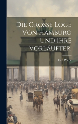 Die Grosse Loge von Hamburg und ihre Vorläufter. [German] 1021046736 Book Cover