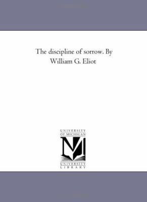 The Discipline of Sorrow. by William G. Eliot 1425507271 Book Cover
