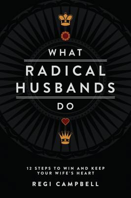What Radical Husbands Do: 12 Steps to Win and K... 0991607406 Book Cover