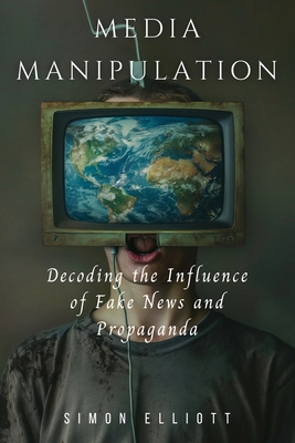 Media Manipulation: Decoding the Influence of F... B0DD5SRFM8 Book Cover