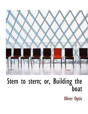 Stem to Stern; Or, Building the Boat [Large Print] 1116443988 Book Cover