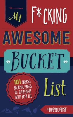 My Fucking Awesome Bucket List: 101 Badass Jour... 1604336498 Book Cover