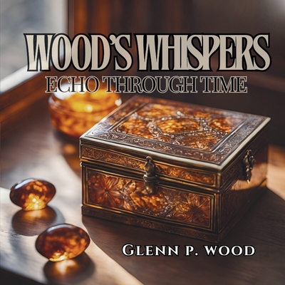 Wood's Whispers Echo through Time B0DN44GS81 Book Cover