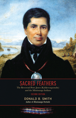 Sacred Feathers: The Reverend Peter Jones (Kahk... 144261563X Book Cover