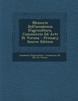 Memorie Dell'accademia D'Agricoltura, Commercio... [Italian] 1289926638 Book Cover