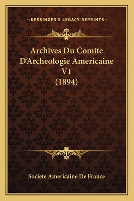 Archives Du Comite D'Archeologie Americaine V1 ... [French] 1168409950 Book Cover