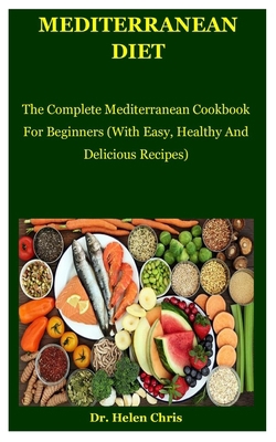 Mediterranean Diet: The Complete Mediterranean Cookbook For Beginners (With Easy, Healthy And Delcious Recipes) B085RTJ3RL Book Cover