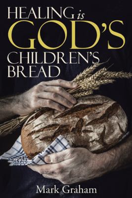 Healing is God's children's Bread 1490881085 Book Cover