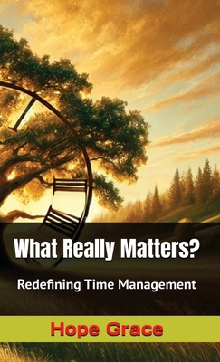 What Really Matters?: Redefining Time Management 1966423322 Book Cover