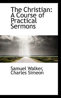 The Christian: A Course of Practical Sermons 0559862288 Book Cover