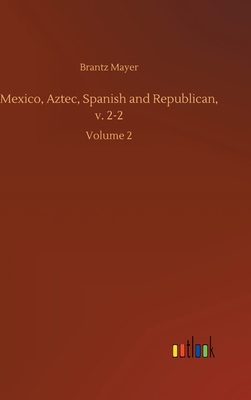 Mexico, Aztec, Spanish and Republican, v. 2-2: ... 3752443898 Book Cover