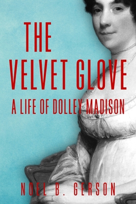 The Velvet Glove: A Life of Dolley Madison 1800554672 Book Cover