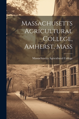 Massachusetts Agricultural College, Amherst, Mass 1021571296 Book Cover