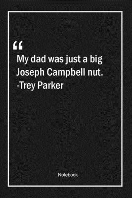 Paperback My dad was just a big Joseph Campbell nut. -Trey Parker: Lined Gift Notebook With Unique Touch | Journal | Lined Premium 120 Pages |dad Quotes| Book