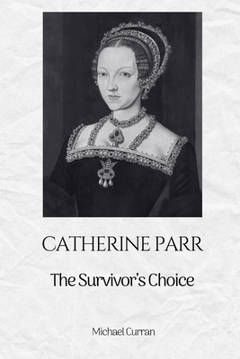 Catherine Parr: The Survivor's Choice B0FPLNDFLS Book Cover