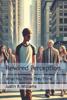 Rewired Perception: What You Think They Think B0F9VG6XFB Book Cover