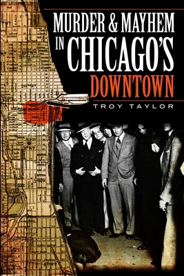 Murder and Mayhem in Chicago's Downtown 1596296941 Book Cover