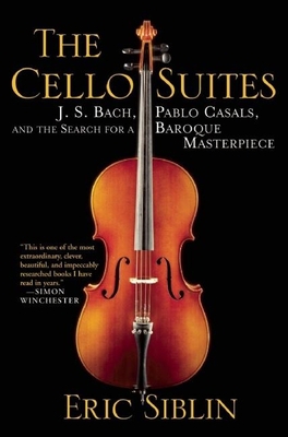 The Cello Suites: J. S. Bach, Pablo Casals, and... 0802119298 Book Cover