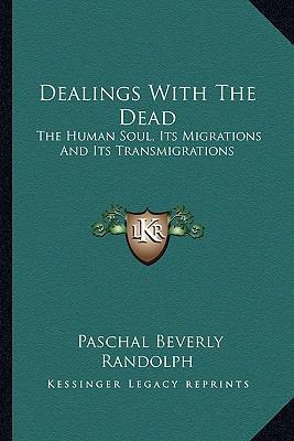 Dealings With The Dead: The Human Soul, Its Mig... 1162757558 Book Cover