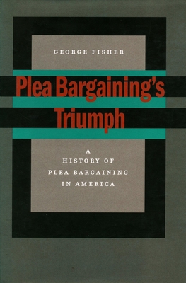 Plea Bargaining's Triumph: A History of Plea Ba... 0804751358 Book Cover