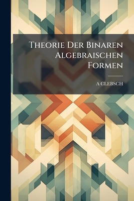 Theorie Der Binaren Algebraischen Formen [German] 1144243815 Book Cover