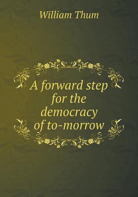 A forward step for the democracy of to-morrow 5518507518 Book Cover