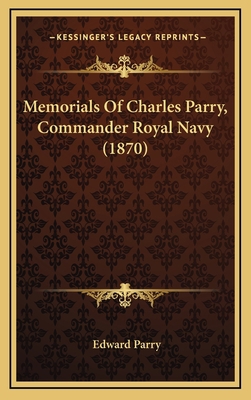 Memorials Of Charles Parry, Commander Royal Nav... 1165632179 Book Cover