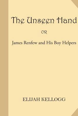 The Unseen Hand or James Renfew and His Boy Hel... 1541165187 Book Cover