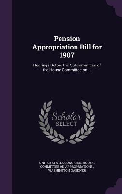 Pension Appropriation Bill for 1907: Hearings B... 1359540210 Book Cover