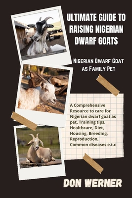 Ultimate Guide To Raising Nigerian Dwarf Goats:... B0CL3MFLZ1 Book Cover