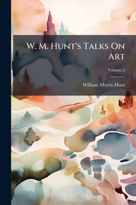 W. M. Hunt's Talks on Art, Volume 2... 1279706988 Book Cover