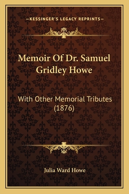 Memoir Of Dr. Samuel Gridley Howe: With Other M... 1164850083 Book Cover