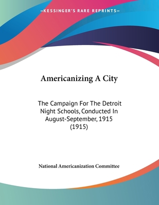 Americanizing A City: The Campaign For The Detr... 0548863431 Book Cover