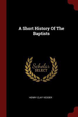 A Short History Of The Baptists 1376170639 Book Cover
